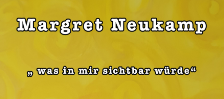 <b>„was in mir sichtbar würde“<br>Margret Neukamp</b><br>23-03 bis 24-04-2026